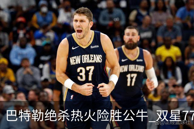 巴特勒绝杀热火险胜公牛 双星77分森林狼大胜